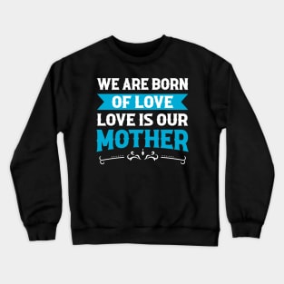 We Are Born Of Love Of Our Mother Crewneck Sweatshirt